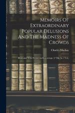 Memoirs Of Extraordinary Popular Delusions And The Madness Of Crowds: Illustrated With Numerous Engravings. (2 Thle In 1 Vol.)