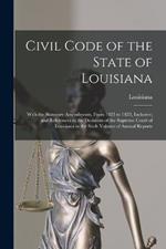 Civil Code of the State of Louisiana: With the Statutory Amendments, From 1825 to 1853, Inclusive; and References to the Decisions of the Supreme Court of Louisiana to the Sixth Volume of Annual Reports