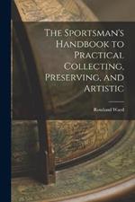 The Sportsman's Handbook to Practical Collecting, Preserving, and Artistic