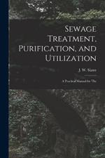 Sewage Treatment, Purification, and Utilization: A Practical Manual for The