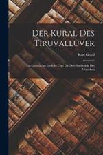 Der Kural des Tiruvalluver: Ein Gnomisches Gedicht uber Die Drei Strebeziele des Menschen