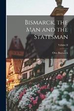 Bismarck, the Man and the Statesman; Volume II