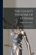 The County Palatine of Durham: A Study in Constitutional History