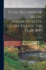 Vital Records of Salem, Massachusetts, to the end of the Year 1849