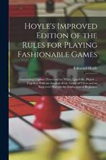 Hoyle's Improved Edition of the Rules for Playing Fashionable Games: Containing Copious Directions for Whist, Quadrille, Piquet ... Together With an Analysis of the Game of Chess and an Engraved Plate for the Instruction of Beginners
