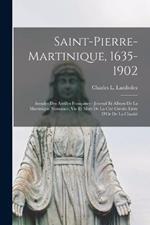 Saint-Pierre-Martinique, 1635-1902: Annales Des Antilles Françaises - Journal Et Album De La Martinique Naissance; Vie Et Mort De La Cité Créole; Livre D'Or De La Charité