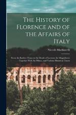 The History of Florence and of the Affairs of Italy: From the Earliest Times to the Death of Lorenzo the Magnificent: Together With the Prince, and Various Historical Tracts