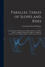 Parallel Tables of Slopes and Rises: In Combination With Diagrams of Slopes and Rises and Other Tables, for Bridge and Structural Engineers, Draftsmen, Checkers, Templet Makers, Builders, and Vocational Schools