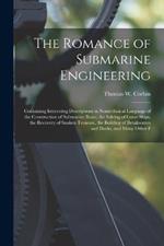 The Romance of Submarine Engineering: Containing Interesting Descriptions in Nontechnical Language of the Construction of Submarine Boats, the Salving of Great Ships, the Recovery of Sunken Treasure, the Building of Breakwaters and Docks, and Many Other F