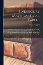 Five-Figure Mathematical Tables: Consisting of Logs and Cologs of Numbers From 1 to 40,000, Illogs (Antilogs) of Numbers From .0000 to .9999, Lologs (Logs of Logs) of Numbers From 0.00100 to 1,000, Illologs (Antilologs) of Numbers From 6.0 to 0.5000, Toge