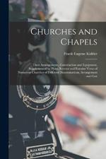 Churches and Chapels: Their Arrangements, Construction and Equipment, Supplemented by Plans, Interior and Exterior Views of Numerous Churches of Different Denominations, Arrangement and Cost