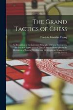 The Grand Tactics of Chess: An Exposition of the Laws and Principles of Chess Strategetics, the Practical Application of These Laws and Principles to the Movement of Forces: Mobilization, Development, Manoeuvre, and Operation