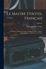 Le Maitre D'hotel Francais: ... Ouvrage Contenant Un Traite Des Menus Servis a Paris, a Saint-Petersburg, a Londres Et a Vienne; Volume 2
