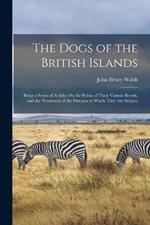 The Dogs of the British Islands: Being a Series of Articles On the Points of Their Various Breeds, and the Treatment of the Diseases to Which They Are Subject