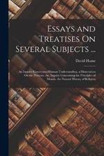 Essays and Treatises On Several Subjects ...: An Inquiry Concerning Human Understanding. a Dissertation On the Passions. An. Inquiry Concerning the Principles of Morals. the Natural History of Religion