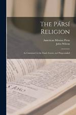The Parsi Religion: As Contained in the Zand-Avasta, and Propounded