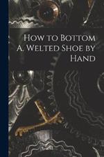 How to Bottom A. Welted Shoe by Hand