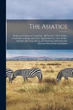 The Asiatics; Brahmas, Cochins and Langshans, all Varieties, Their Origin; Peculiarities of Shape and Color; egg Production; Their Market Qualities. Breeding, Mating and Exhibiting, With Detailed Illustrated Instructions on Judging
