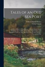 Tales of an old sea Port; a General Sketch of the History of Bristol, Rhode Island, Including, Incidentally, an Account of the Voyages of the Norsemen, so far as They may Have Been Connected With Narragansett Bay
