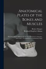 Anatomical Plates of the Bones and Muscles: Diminished From Albinus, for the use of Students in Anatomy, and Artists: Accompanied by Explanatory Maps