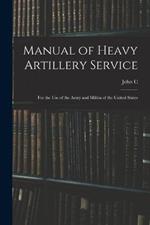 Manual of Heavy Artillery Service: For the use of the Army and Militia of the United States