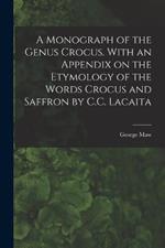 A Monograph of the Genus Crocus. With an Appendix on the Etymology of the Words Crocus and Saffron by C.C. Lacaita