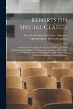 Reports on Special Classes: Mental Defectives, Open air Classes, the Blind and Sight Conservation, the Deaf, the Crippled, Industrial and Placement Work, the Cardiac, Speech Improvement, Truant and Probationary Schools, Visiting Teachers