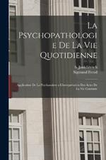 La psychopathologie de la vie quotidienne: Application de la psychanalyse a l'interprétation des actes de la vie courante