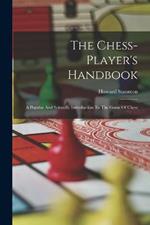 The Chess-player's Handbook: A Popular And Scientific Introduction To The Game Of Chess