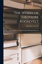 The Works of Theodore Roosevelt: Volume 12 Of The Works Of Theodore Roosevelt
