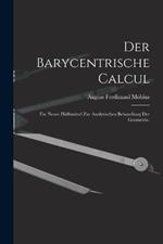 Der Barycentrische Calcul: Ein Neues Hulfsmittel zur Analytischen Behandlung der Geometrie.