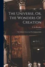 The Universe, Or, The Wonders Of Creation: The Infinitely Great And The Infinitely Little