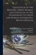 Catalogue of the Bronzes, Greek, Roman, and Etruscan, in the Department of Greek and Roman Antiquities, British Museum