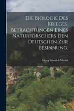 Die Biologie des Krieges. Betrachtungen eines Naturforschers den Deutschen zur Besinnung.