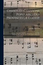 Chants Et Chansons Populaires Des Provinces De L'ouest: Poitou, Saintonge, Aunis Et Angoumois, Avec Les Airs Originaux, Recueillis Et Annotes Par Jerome Bujeaud; Volume 2