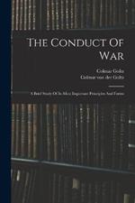 The Conduct Of War: A Brief Study Of Its Most Important Principles And Forms