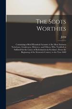 The Scots Worthies: Containing a Brief Historical Account of the Most Eminent Nobelmen, Gentlemen, Ministers, and Others, Who Testified or Suffered for the Cause of Reformation in Scotland: From the Beginning of the Sixteenth Century to the Year 1688