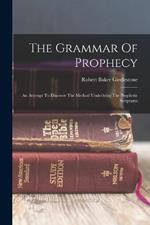 The Grammar Of Prophecy: An Attempt To Discover The Method Underlying The Prophetic Scriptures