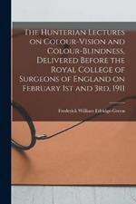 The Hunterian Lectures on Colour-vision and Colour-blindness, Delivered Before the Royal College of Surgeons of England on February 1st and 3rd, 1911