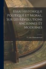 Essai Historique Politique et Moral, sur les Revolutions Anciennes et Modernes