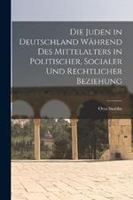 Die Juden in Deutschland Wahrend des Mittelalters in Politischer, Socialer und Rechtlicher Beziehung