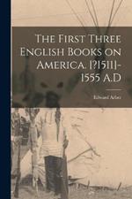 The First Three English Books on America. [?1511]-1555 A.D