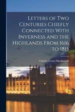 Letters of Two Centuries Chiefly Connected With Inverness and the Highlands From 1616 to 1815