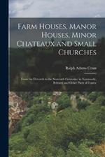 Farm Houses, Manor Houses, Minor Chateaux and Small Churches: From the Eleventh to the Sixteenth Centuries, in Normandy, Brittany and Other Parts of France