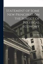 Statement of Some New Principles on the Subject of Political Economy