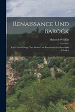 Renaissance Und Barock: Eine Untersuchung UEber Wesen Und Entstehung Des Barockstils in Italien