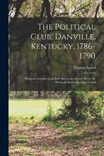 The Political Club, Danville, Kentucky, 1786-1790: Being an Account of an Early Kentucky Society From the Original Papers Recently Found