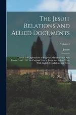 The Jesuit Relations and Allied Documents: Travels and Explorations of the Jesuit Missionaries in New France, 1610-1791; the Original French, Latin, and Italian Texts, With English Translations and Notes; Volume 2