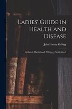 Ladies' Guide in Health and Disease: Girlhood, Maidenhood, Wifehood, Motherhood