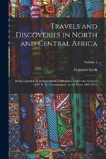 Travels and Discoveries in North and Central Africa: Being a Journal of an Expedition Undertaken Under the Auspices of H. B. M.'s Government, in the Years 1849-1855; Volume 1